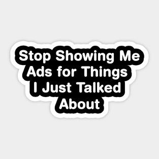 Stop Showing Me Ads for Things I Just Talked About Sticker
